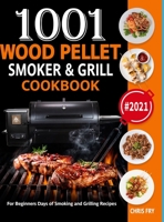 Wood Pellet Smoker and Grill Cookbook: 1001 For Beginners Days of Smoking and Grilling Recipe book: The Ultimate Barbecue Recipes and BBQ meals #2021 1008942375 Book Cover