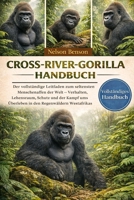 CROSS-RIVER-GORILLA-HANDBUCH: Der vollständige Leitfaden zum seltensten Menschenaffen der Welt – Verhalten, Lebensraum, Schutz und der Kampf ums ... den Regenwäldern Westafrikas (German Edition) B0GGL7MCF3 Book Cover