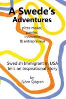 A Swede's Adventures: pizza maker, painter, innovator & entrepreneur; Swedish Immigrant in USA tells an Inspirational Story 1540548651 Book Cover