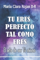 Tu Eres Perfecto Tal Como Eres: El Arte de Ser Tu Mismo 1726084566 Book Cover