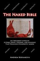 The Naked Bible: An Irreverent Exposure of Bible Verses, Versions, and Meanings That Preachers Dishonestly Ignore 1449520715 Book Cover