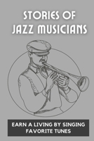 Stories Of Jazz Musicians: Earn A Living By Singing Favorite Tunes: Artist'S Story From The Very Beginning B09CKQ94G2 Book Cover