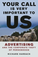 Your Call Is Very Important to Us: Advertising and the Corporate Theft of Personhood B0G52K169L Book Cover