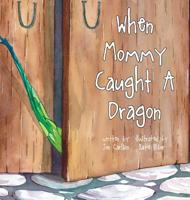 When Mommy Caught A Dragon 057847929X Book Cover