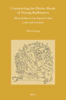 Constructing the Divine Abode of Dizang Bodhisattva: Mount Jiuhua in Late Imperial China (14th-20th Century) (Sinica Leidensia) 9004727167 Book Cover