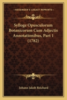 Sylloge Opusculorum Botanicorum Cum Adjectis Annotationibus, Part 1 (1782) 114900505X Book Cover