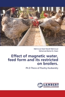 Effect of magnetic water, feed form and its restricted on broilers.: Ph.D Thesis of Poultry Husbandry 6200564310 Book Cover
