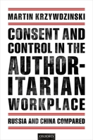 Consent and Control in the Authoritarian Workplace: Russia and China Compared 0198806485 Book Cover