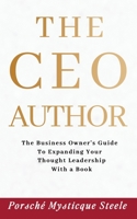 The CEO Author: The Business Owner's Guide to Expanding Your Thought Leadership with a Book B0C4SGCHKF Book Cover