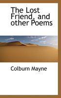 The Lost Friend, and Other Poems 0469465395 Book Cover