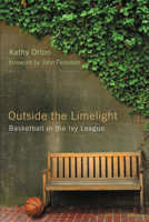 Outside the Limelight: Basketball in the Ivy League 0813546168 Book Cover