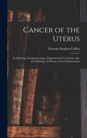 Cancer of the Uterus: Its Pathology Symptomatology, Diagnosis and Treatment, Also the Pathology of Diseases of the Endometrium 1018499385 Book Cover