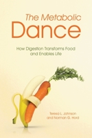 The Metabolic Dance: How Digestion Transforms Food and Enables Life 1483430650 Book Cover