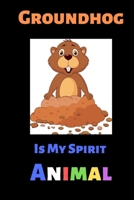 Groundhog Is My Spirit Animal: Groundhog Day appreciation gift B0849VZC55 Book Cover