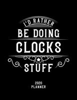 I'd Rather Be Doing Clocks Stuff 2020 Planner: Clocks Fan 2020 Planner, Funny Design, 2020 Planner for Clocks Lover, Christmas Gift for Clocks Lover 1678546380 Book Cover