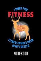 I HUNT FOR FITNESS FITNESS WHOLE DEER IN MY FREEZER NOTEBOOK: Geschenkidee für Jäger | Notizbuch mit 110 linierten Seiten | Format 6x9 DIN A5 | Soft ... Autorennamen für mehr Designs zu diesem Thema 1090288948 Book Cover