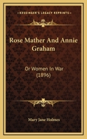 Rose Mather And Annie Graham: Or Women In War 1166998711 Book Cover