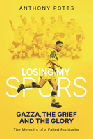 Losing My Spurs: Gazza, the Grief and the Glory 1801500517 Book Cover