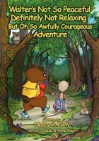 Walter's Not So Peaceful, Definitely Not Relaxing, But Oh So Awfully Courageous Adventure 1937355071 Book Cover