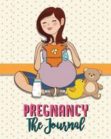 Pregnancy the Journal: Everyday Note & Guide - Happy & Healthy Pregnancy 1545417377 Book Cover