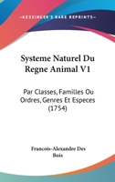 Systeme Naturel Du Regne Animal V1: Par Classes, Familles Ou Ordres, Genres Et Especes (1754) 1104907615 Book Cover