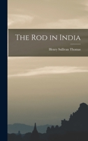 The Rod in India: Being Hints How to Obtain Sport, With Remarks on the Natural History of Fish and Their Culture, and Illustrations of Fish and Tackle 1016162545 Book Cover