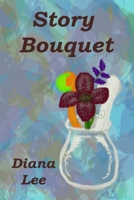 Story Bouquet: A Collection of Short Stories B0BW2QMJY3 Book Cover