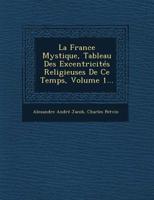 La France Mystique, Tableau Des Excentricites Religieuses de Ce Temps, Volume 1... 1249940028 Book Cover