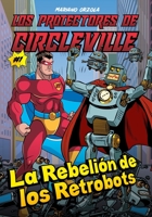 Los Protectores de CircleVille - La Rebelión de los Retrobots: Libro #1 - Edición tapa blanda color B09JV7RR4B Book Cover