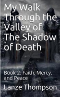 My Walk Through the Valley of The Shadow of Death: Book 2: Faith, Mercy, and Peace B097Y5WPM4 Book Cover