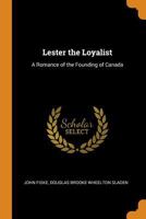 Lester the Loyalist: A Romance of the Founding of Canada 1016084072 Book Cover