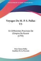 Voyages De M. P. S. Pallas V5: En Differentes Provinces De L'Empire De Russie (1793) 1166066991 Book Cover