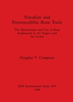 Natufian and Protoneolithic Bone Tools: The Manufacture and Use of Bone Implements in the Zagros and the Levant (Bar International Series) 0860546322 Book Cover