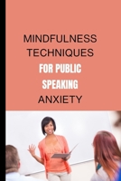 MINDFULNESS TECHNIQUES FOR PUBLIC SPEAKING ANXIETY: Migrate from a fearful sweaty speaker to a spirited,excited and passionate presenter B0CN56Z45S Book Cover