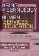 Using Technology in Human Services Education: Going the Distance 0789013711 Book Cover