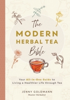 The Modern Herbal Tea Bible: The Essential Herbal Tea Guide Book: Over 100 Recipes & Remedies for Beginners 3690630436 Book Cover