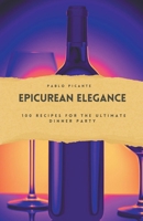 Epicurean Elegance: 100 Recipes for the Ultimate Dinner Party B0CVJXKDR5 Book Cover