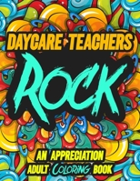 DAYCARE TEACHERS ROCK: AN APPRECIATION ADULT COLORING BOOK - A Perfect Birthday, Christmas or Any Occasions Gift filled with 80 gratitude, ... quotes for a very Special Person B08KTHDQSB Book Cover