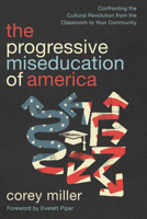 The Miseducation of America: Confronting the Cultural Revolution from the Classroom to Your Community 0736992375 Book Cover