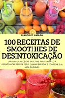 100 Receitas de Smoothies de Desintoxicação: Um Livro de Receitas Smoothie Para Ajudá-Lo a Desintoxicar, Perder Peso, Ganhar Energia E Começar Sua Vida Saudável 1804659487 Book Cover