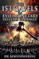 THE 153 GAVELS ON EVIL MONETARY SYSTEMS GLOBALLY B0GVNBRKM9 Book Cover