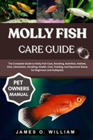 MOLLY FISH CARE GUIDE: The Complete Guide to Molly Fish Care, Breeding, Nutrition, Habitat, Diet, Interaction, Handling, Health, Cost, Feeding, and Aquarium Setup for Beginners and Hobbyists B0FLDZ6PR9 Book Cover