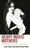 Heavy Music Mothers: Extreme Identities, Narrative Disruptions B0F9WX2ZLH Book Cover