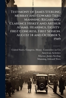Testimony of James Sterling Murray and Edward Tiers Manning Regarding Clarence Hiskey and Arthur Adams. Hearings, Eighty-first Congress, First Session. August 14 and October 5, 1949 B0FHC14WPT Book Cover