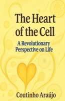 The Heart of the Cell: A Revolutionary Perspective on Life B0FDZ4Q5MX Book Cover