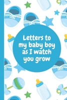 Letters To My Baby Boy As I Watch You Grow: Infant Son Prompted Fill In 93 Pages of Thoughtful Gift for New Mothers | Moms | Parents | Write Love ... Keepsake For Him | Mother's Day Sentiment 1694471535 Book Cover