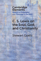 C. S. Lewis on the Soul, God, and Christianity (Elements In the History of Philosophy and Theology in the West) 1009623303 Book Cover