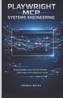 PLAYWRIGHT MCP SYSTEMS ENGINEERING: DESIGNING RELIABLE, SECURE, AND COST-CONTROLLED BROWSER AGENTS WITH THE MODEL CONTEXT PROTOCOL B0GDXR3KHF Book Cover