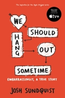 We Should Hang Out Sometime: Embarrassingly, a True Story 0316251003 Book Cover