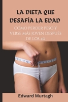 La dieta que desafía la edad: cómo perder peso y verse más joven después de los 40 B0C7J55DX3 Book Cover